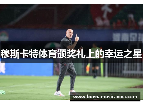 穆斯卡特体育颁奖礼上的幸运之星