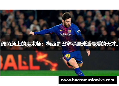 绿茵场上的魔术师：梅西是巴塞罗那球迷最爱的天才。